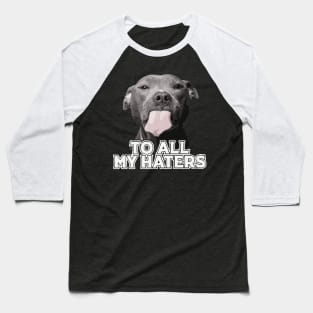 To All My Haters Funny Pitbull Dog Lovers Men Women Baseball T-Shirt